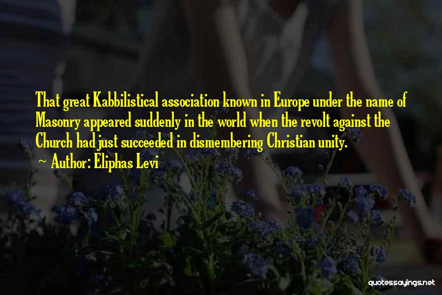 Eliphas Levi Quotes: That Great Kabbilistical Association Known In Europe Under The Name Of Masonry Appeared Suddenly In The World When The Revolt
