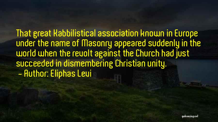Eliphas Levi Quotes: That Great Kabbilistical Association Known In Europe Under The Name Of Masonry Appeared Suddenly In The World When The Revolt