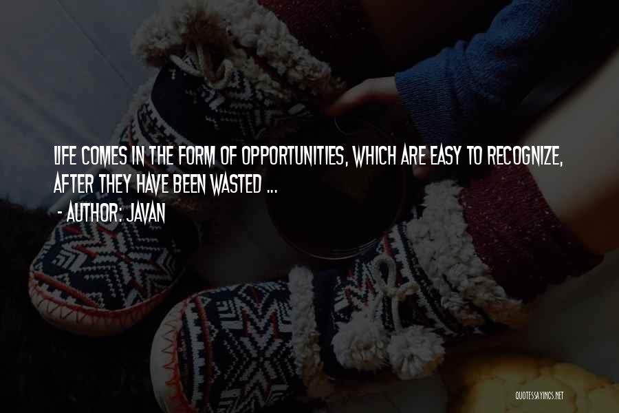 Javan Quotes: Life Comes In The Form Of Opportunities, Which Are Easy To Recognize, After They Have Been Wasted ...