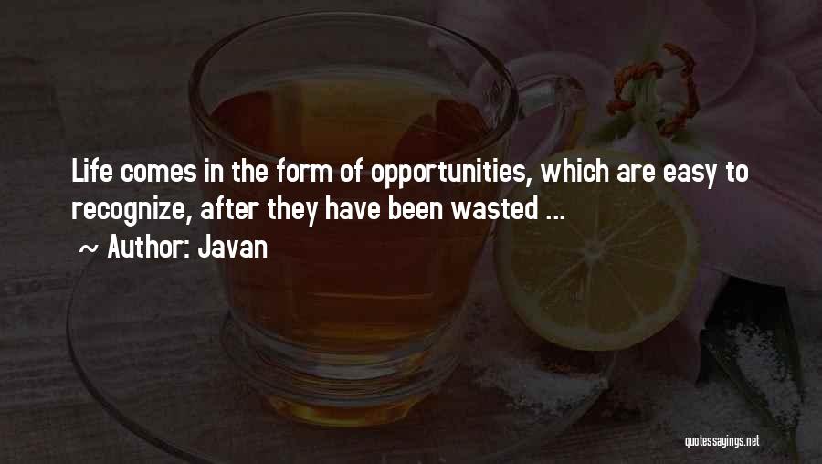 Javan Quotes: Life Comes In The Form Of Opportunities, Which Are Easy To Recognize, After They Have Been Wasted ...