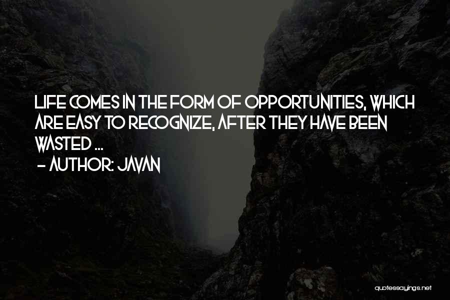 Javan Quotes: Life Comes In The Form Of Opportunities, Which Are Easy To Recognize, After They Have Been Wasted ...