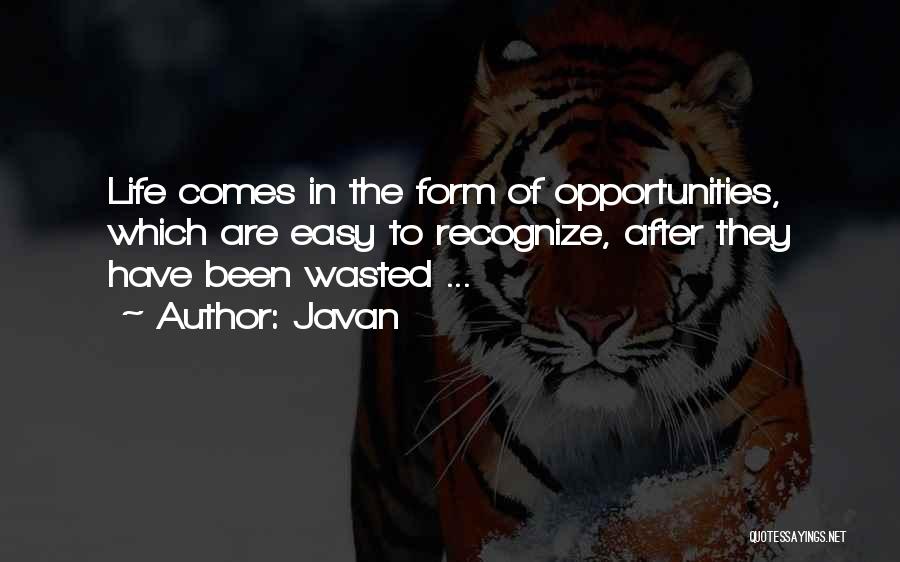 Javan Quotes: Life Comes In The Form Of Opportunities, Which Are Easy To Recognize, After They Have Been Wasted ...