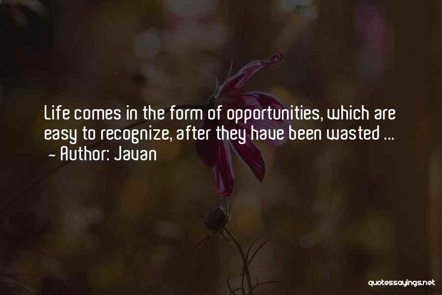 Javan Quotes: Life Comes In The Form Of Opportunities, Which Are Easy To Recognize, After They Have Been Wasted ...