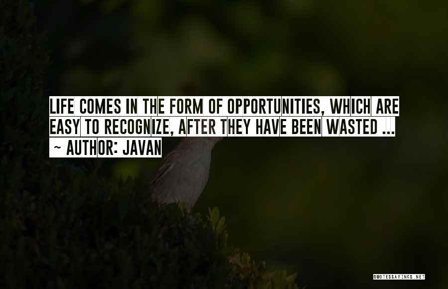 Javan Quotes: Life Comes In The Form Of Opportunities, Which Are Easy To Recognize, After They Have Been Wasted ...