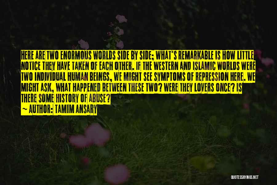 Tamim Ansary Quotes: Here Are Two Enormous Worlds Side By Side; What's Remarkable Is How Little Notice They Have Taken Of Each Other.