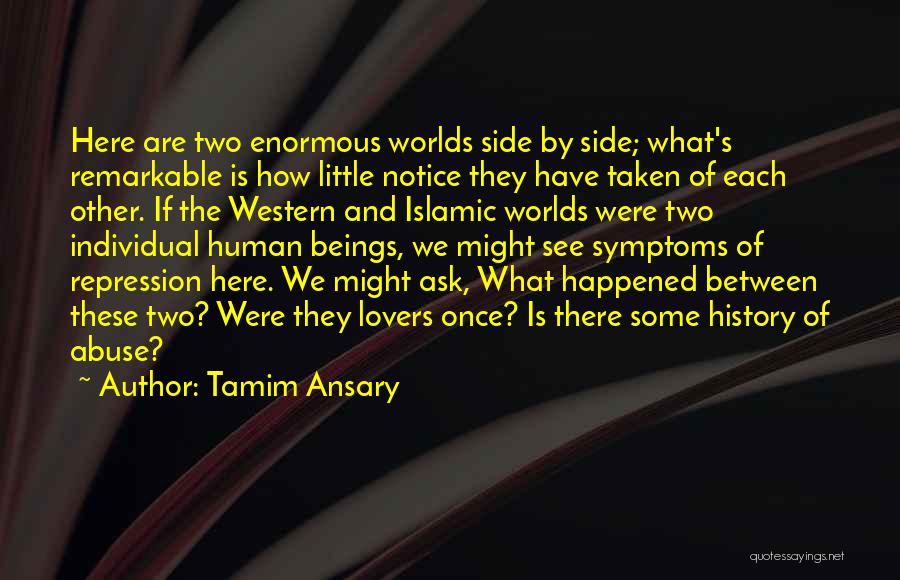 Tamim Ansary Quotes: Here Are Two Enormous Worlds Side By Side; What's Remarkable Is How Little Notice They Have Taken Of Each Other.