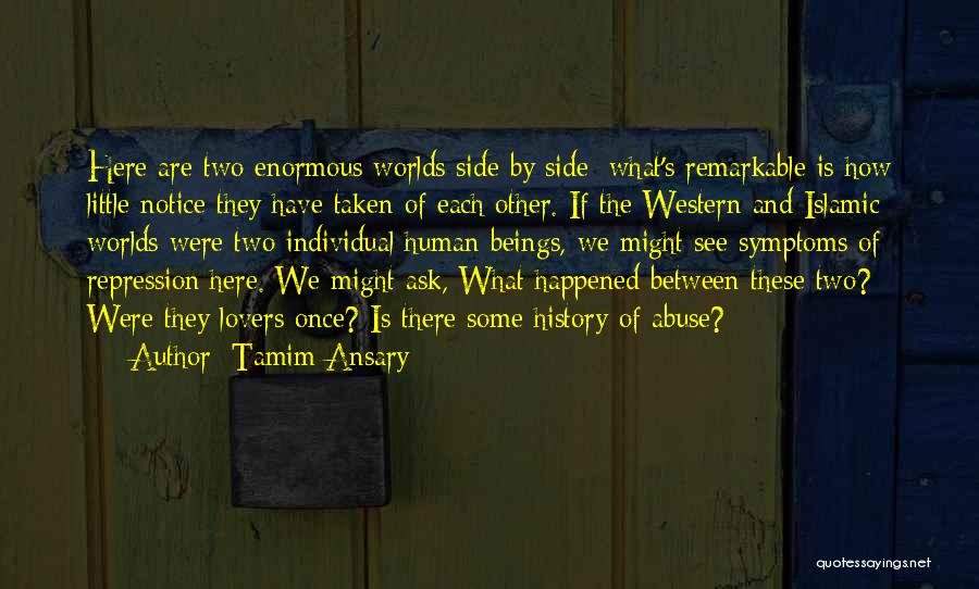 Tamim Ansary Quotes: Here Are Two Enormous Worlds Side By Side; What's Remarkable Is How Little Notice They Have Taken Of Each Other.