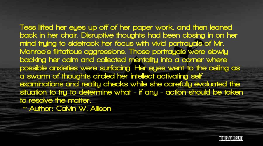 Calvin W. Allison Quotes: Tess Lifted Her Eyes Up Off Of Her Paper Work, And Then Leaned Back In Her Chair. Disruptive Thoughts Had