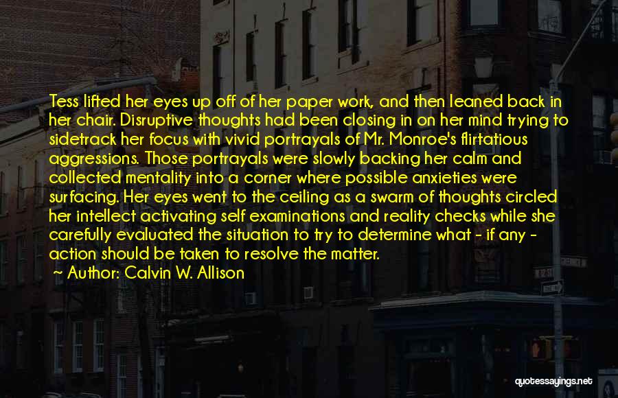 Calvin W. Allison Quotes: Tess Lifted Her Eyes Up Off Of Her Paper Work, And Then Leaned Back In Her Chair. Disruptive Thoughts Had