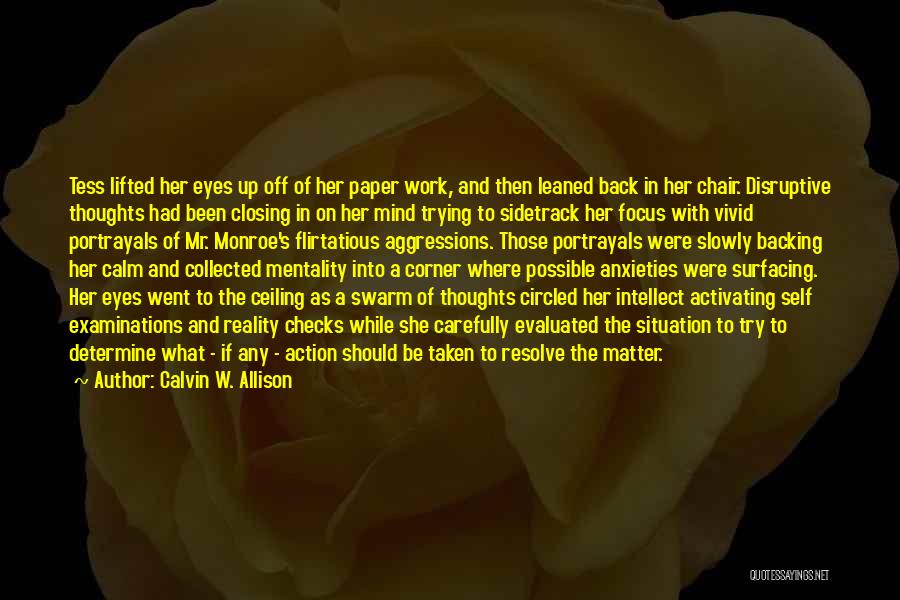 Calvin W. Allison Quotes: Tess Lifted Her Eyes Up Off Of Her Paper Work, And Then Leaned Back In Her Chair. Disruptive Thoughts Had