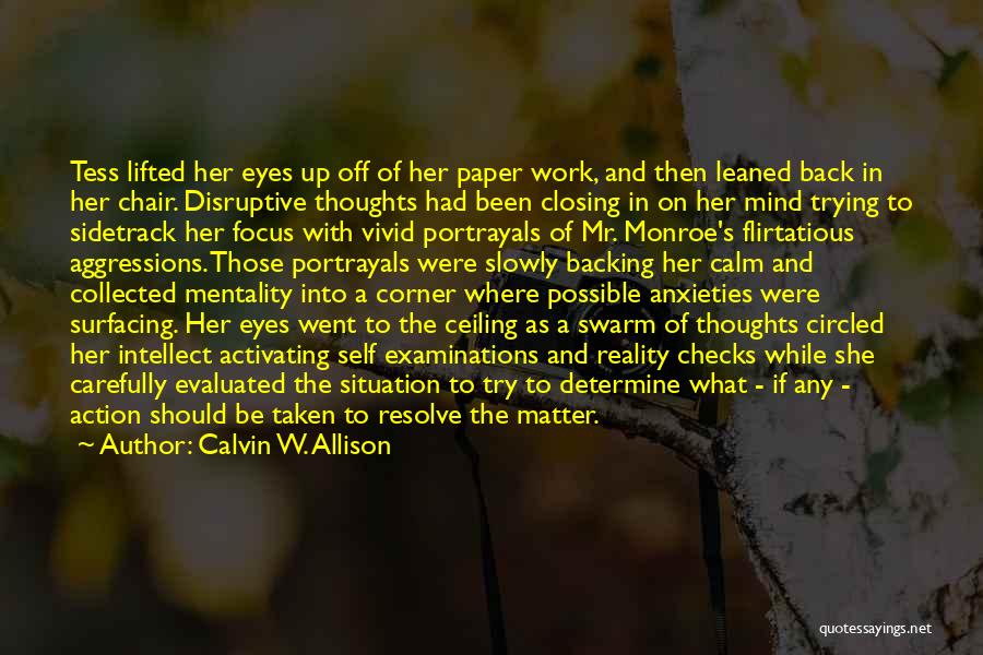 Calvin W. Allison Quotes: Tess Lifted Her Eyes Up Off Of Her Paper Work, And Then Leaned Back In Her Chair. Disruptive Thoughts Had