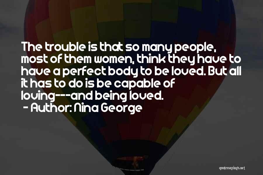 Nina George Quotes: The Trouble Is That So Many People, Most Of Them Women, Think They Have To Have A Perfect Body To