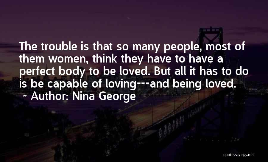 Nina George Quotes: The Trouble Is That So Many People, Most Of Them Women, Think They Have To Have A Perfect Body To