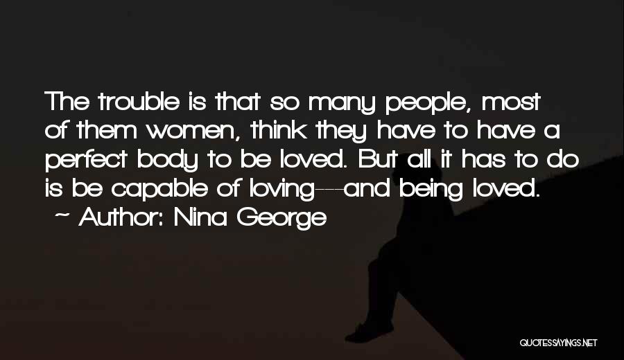 Nina George Quotes: The Trouble Is That So Many People, Most Of Them Women, Think They Have To Have A Perfect Body To