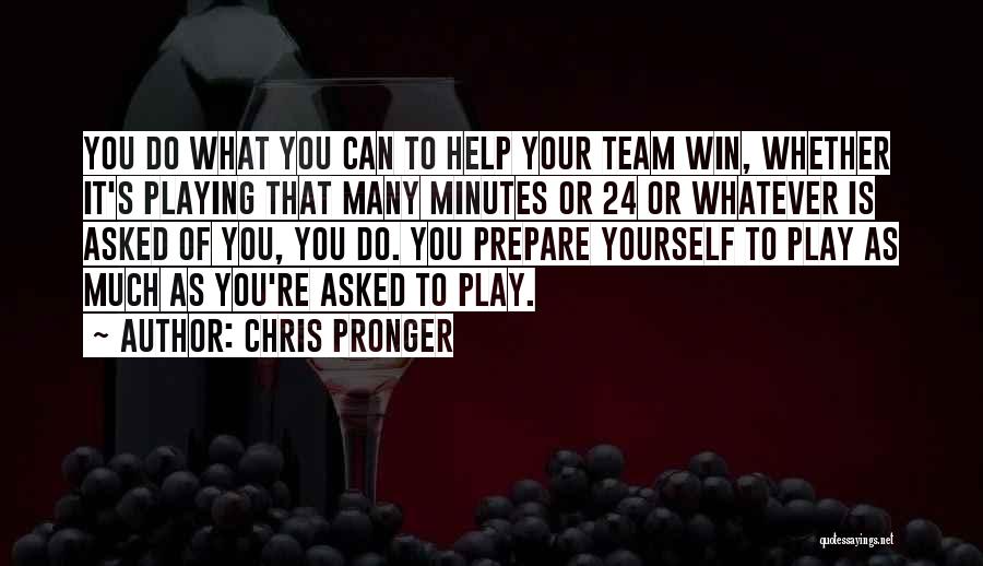 Chris Pronger Quotes: You Do What You Can To Help Your Team Win, Whether It's Playing That Many Minutes Or 24 Or Whatever