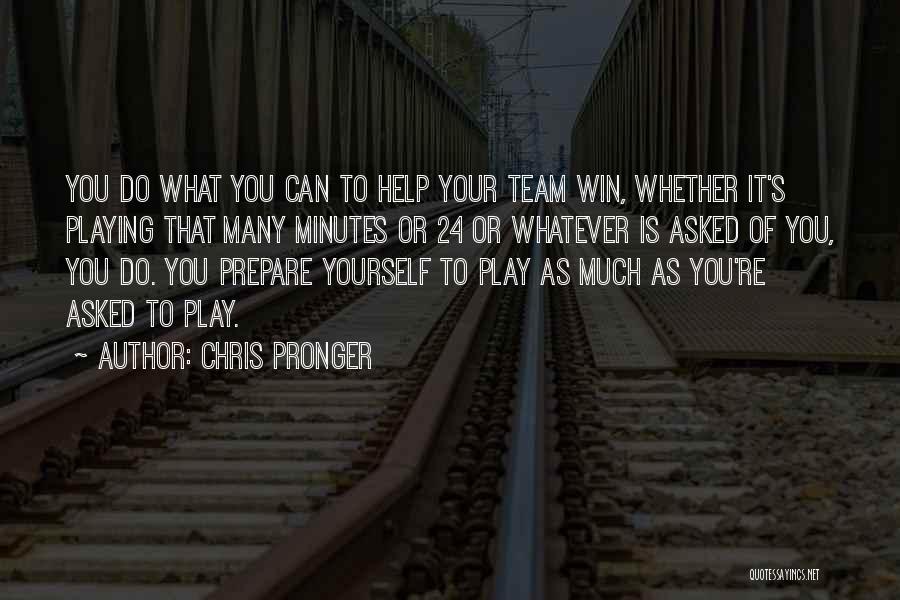 Chris Pronger Quotes: You Do What You Can To Help Your Team Win, Whether It's Playing That Many Minutes Or 24 Or Whatever