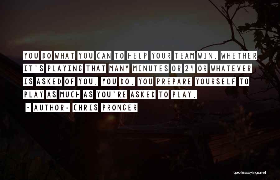 Chris Pronger Quotes: You Do What You Can To Help Your Team Win, Whether It's Playing That Many Minutes Or 24 Or Whatever