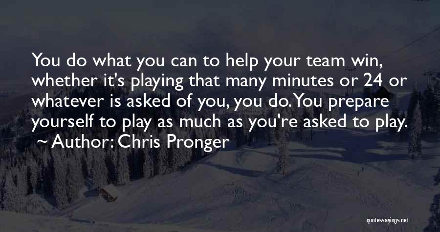 Chris Pronger Quotes: You Do What You Can To Help Your Team Win, Whether It's Playing That Many Minutes Or 24 Or Whatever
