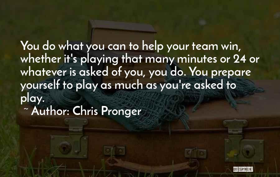 Chris Pronger Quotes: You Do What You Can To Help Your Team Win, Whether It's Playing That Many Minutes Or 24 Or Whatever