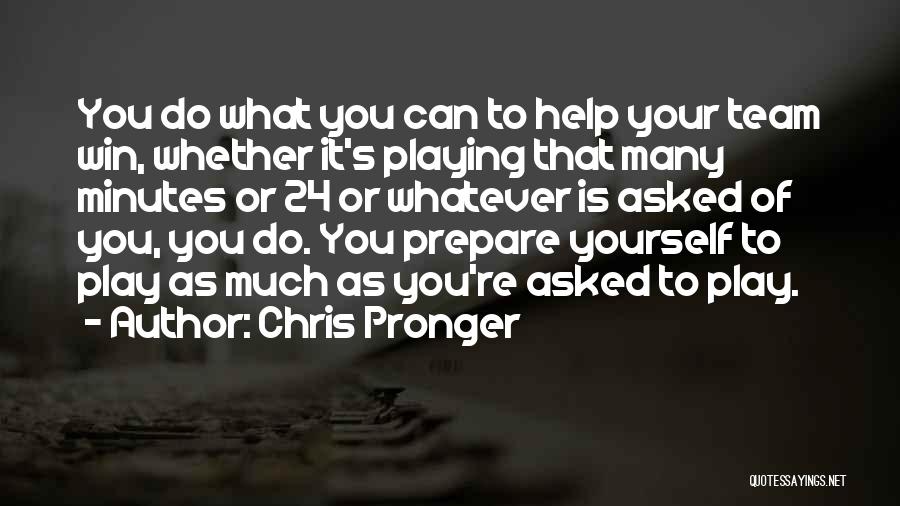 Chris Pronger Quotes: You Do What You Can To Help Your Team Win, Whether It's Playing That Many Minutes Or 24 Or Whatever