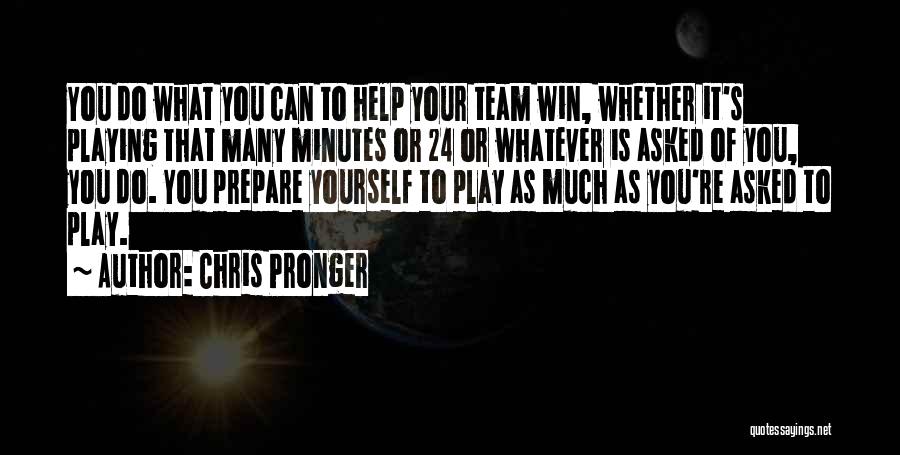 Chris Pronger Quotes: You Do What You Can To Help Your Team Win, Whether It's Playing That Many Minutes Or 24 Or Whatever