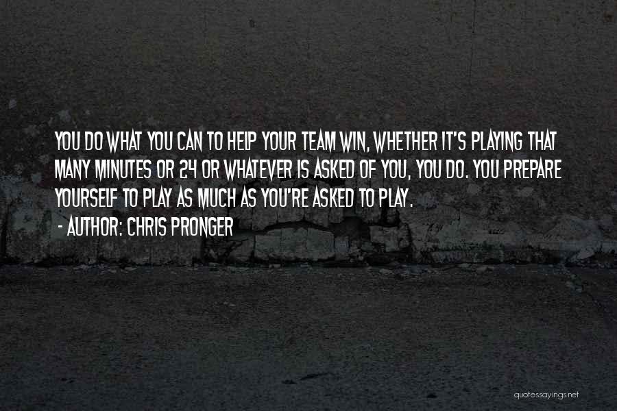 Chris Pronger Quotes: You Do What You Can To Help Your Team Win, Whether It's Playing That Many Minutes Or 24 Or Whatever