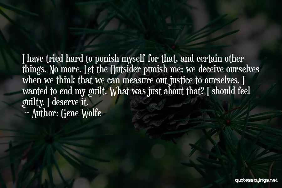 Gene Wolfe Quotes: I Have Tried Hard To Punish Myself For That, And Certain Other Things. No More. Let The Outsider Punish Me;