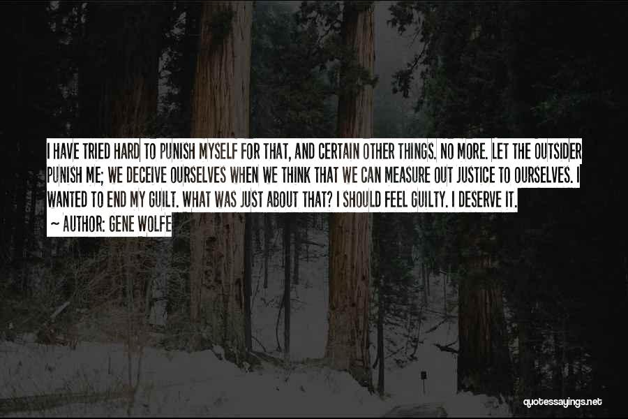 Gene Wolfe Quotes: I Have Tried Hard To Punish Myself For That, And Certain Other Things. No More. Let The Outsider Punish Me;