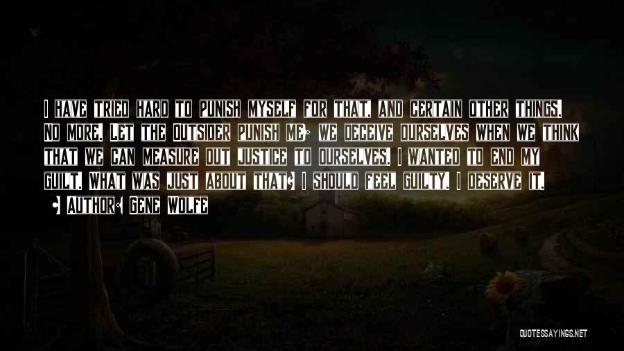 Gene Wolfe Quotes: I Have Tried Hard To Punish Myself For That, And Certain Other Things. No More. Let The Outsider Punish Me;
