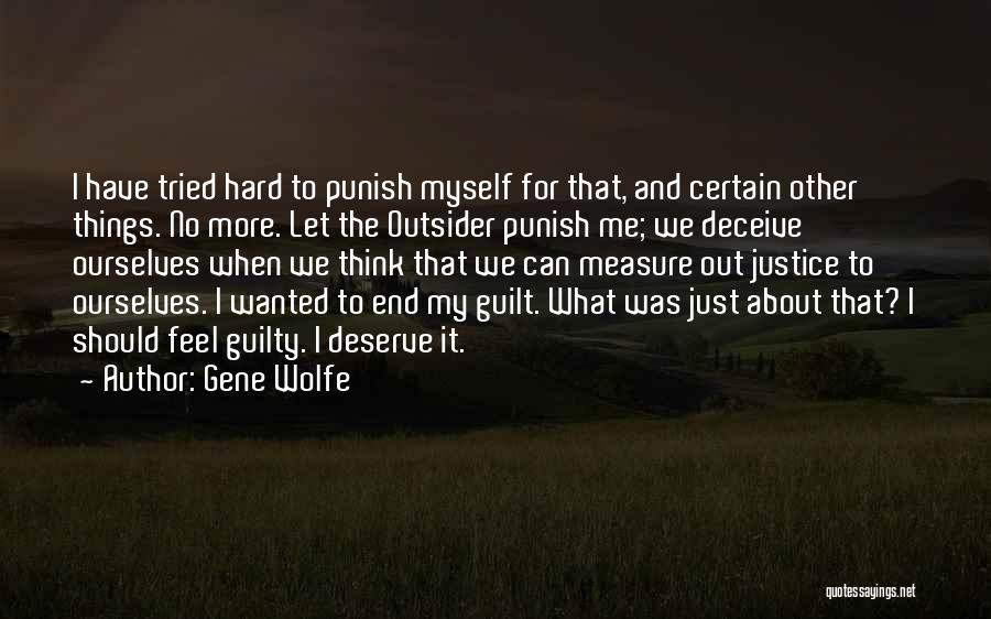 Gene Wolfe Quotes: I Have Tried Hard To Punish Myself For That, And Certain Other Things. No More. Let The Outsider Punish Me;