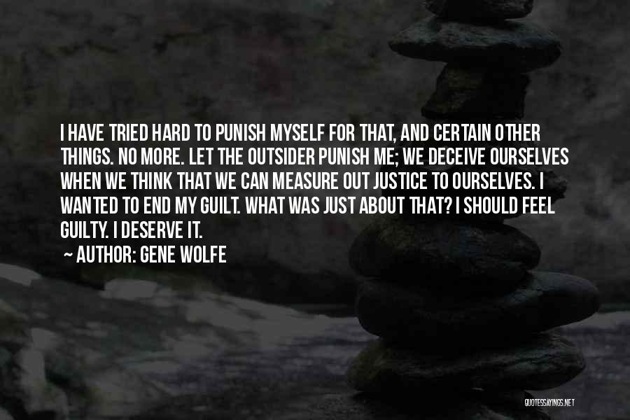 Gene Wolfe Quotes: I Have Tried Hard To Punish Myself For That, And Certain Other Things. No More. Let The Outsider Punish Me;