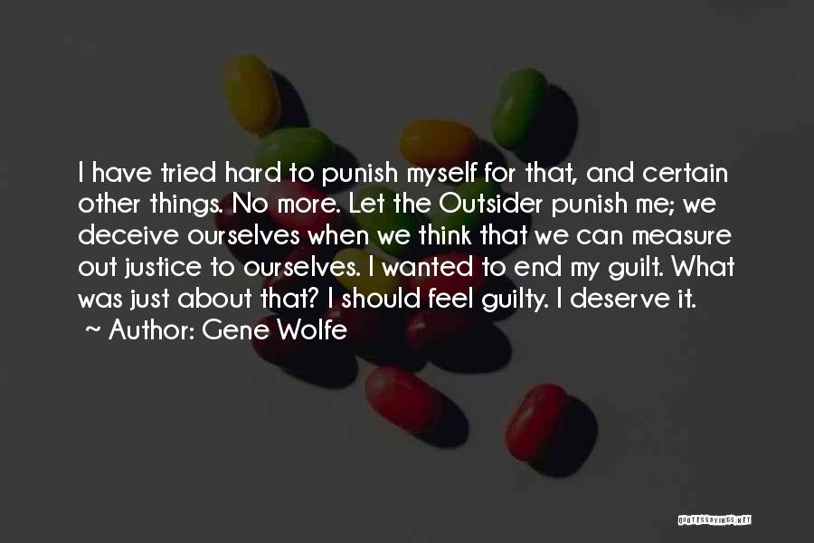 Gene Wolfe Quotes: I Have Tried Hard To Punish Myself For That, And Certain Other Things. No More. Let The Outsider Punish Me;