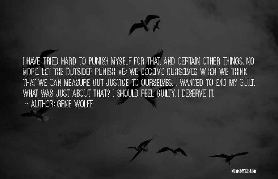 Gene Wolfe Quotes: I Have Tried Hard To Punish Myself For That, And Certain Other Things. No More. Let The Outsider Punish Me;