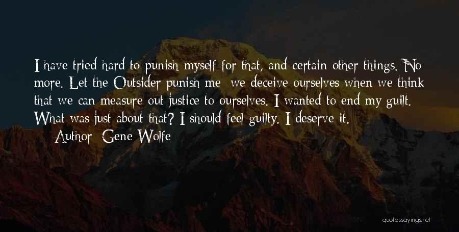 Gene Wolfe Quotes: I Have Tried Hard To Punish Myself For That, And Certain Other Things. No More. Let The Outsider Punish Me;