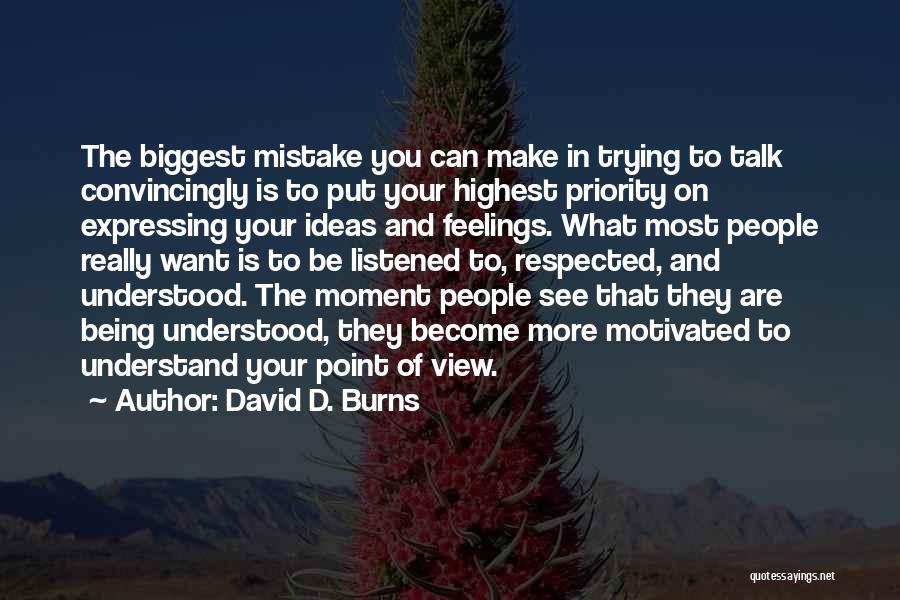 David D. Burns Quotes: The Biggest Mistake You Can Make In Trying To Talk Convincingly Is To Put Your Highest Priority On Expressing Your