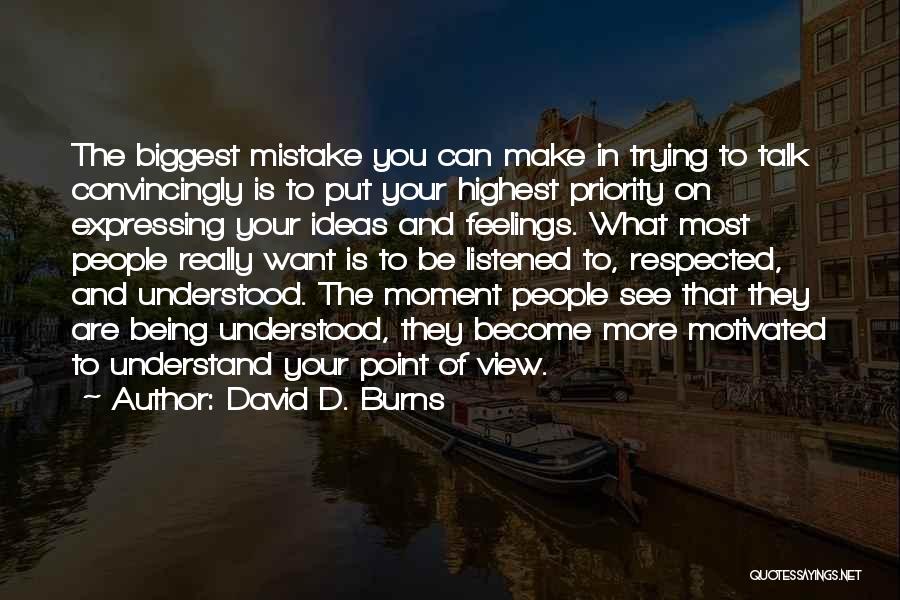 David D. Burns Quotes: The Biggest Mistake You Can Make In Trying To Talk Convincingly Is To Put Your Highest Priority On Expressing Your