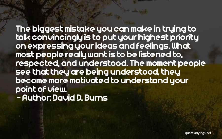 David D. Burns Quotes: The Biggest Mistake You Can Make In Trying To Talk Convincingly Is To Put Your Highest Priority On Expressing Your
