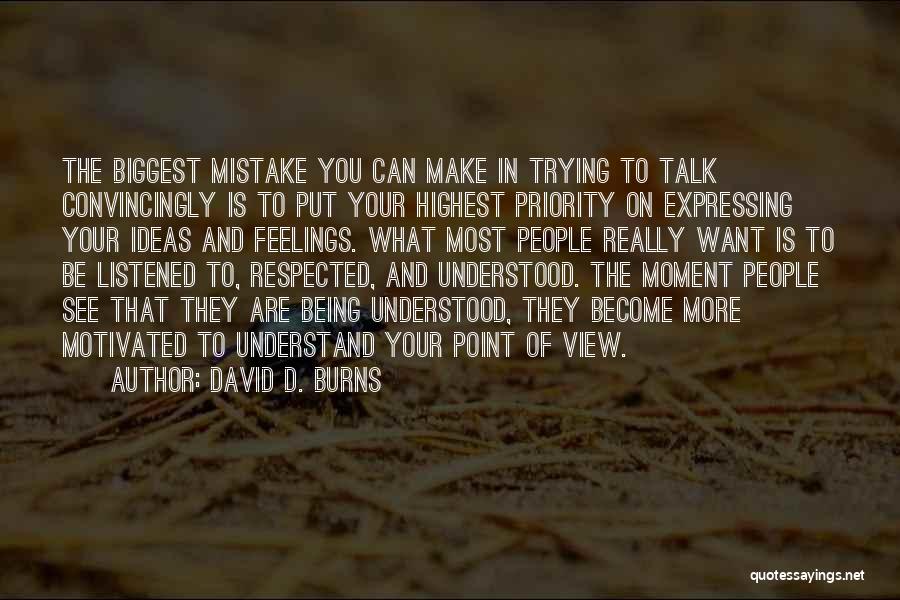 David D. Burns Quotes: The Biggest Mistake You Can Make In Trying To Talk Convincingly Is To Put Your Highest Priority On Expressing Your