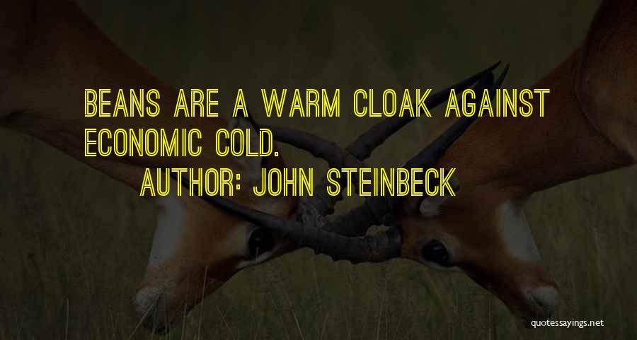 John Steinbeck Quotes: Beans Are A Warm Cloak Against Economic Cold.