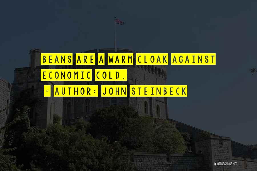 John Steinbeck Quotes: Beans Are A Warm Cloak Against Economic Cold.