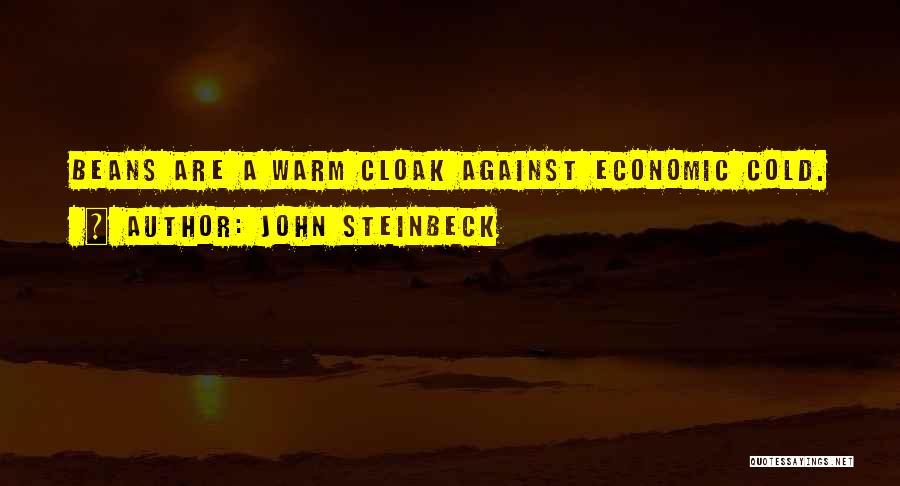 John Steinbeck Quotes: Beans Are A Warm Cloak Against Economic Cold.