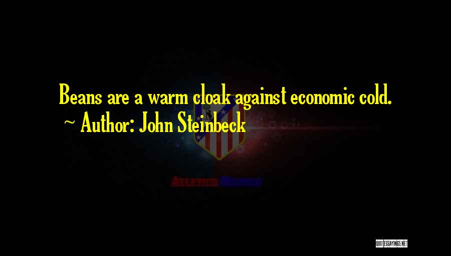 John Steinbeck Quotes: Beans Are A Warm Cloak Against Economic Cold.