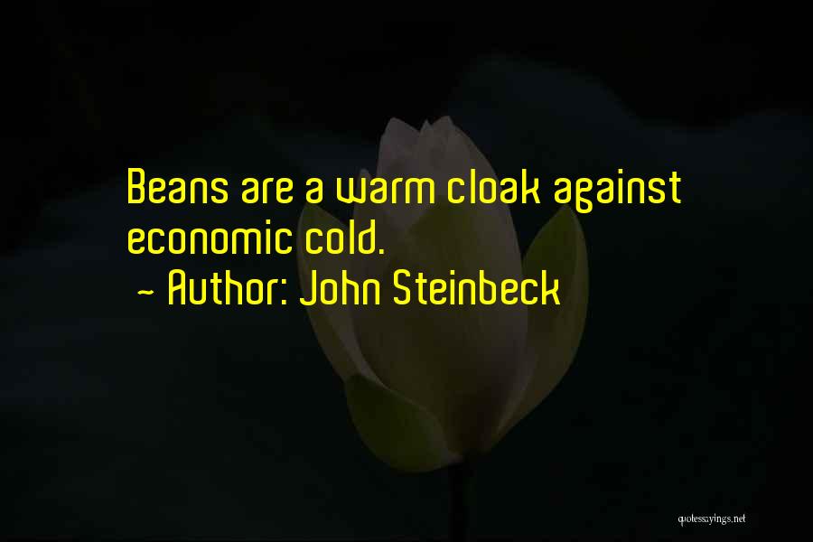 John Steinbeck Quotes: Beans Are A Warm Cloak Against Economic Cold.