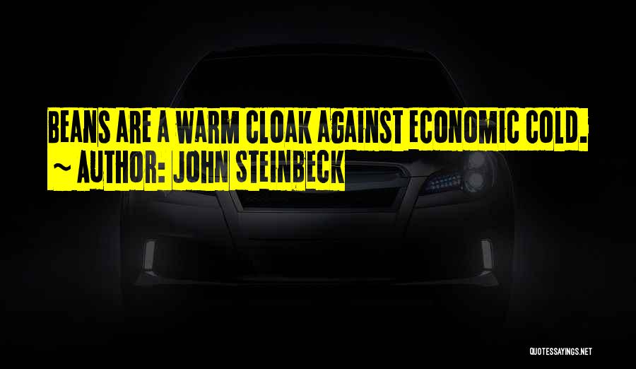 John Steinbeck Quotes: Beans Are A Warm Cloak Against Economic Cold.