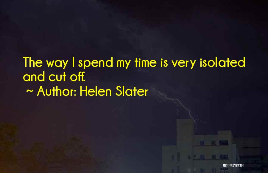 Helen Slater Quotes: The Way I Spend My Time Is Very Isolated And Cut Off.