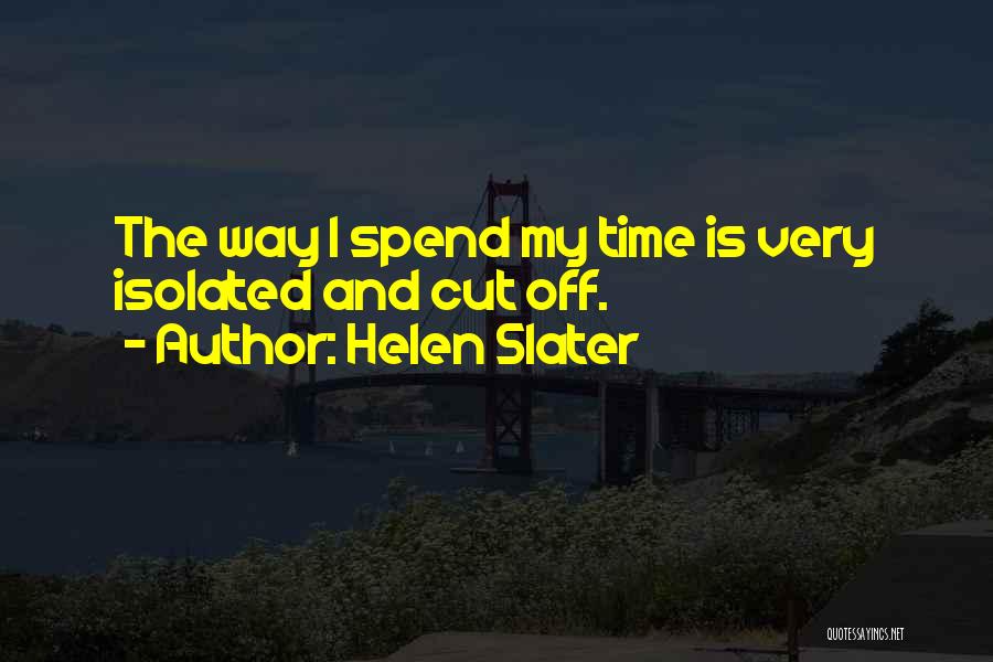 Helen Slater Quotes: The Way I Spend My Time Is Very Isolated And Cut Off.
