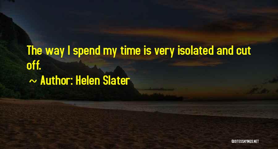 Helen Slater Quotes: The Way I Spend My Time Is Very Isolated And Cut Off.