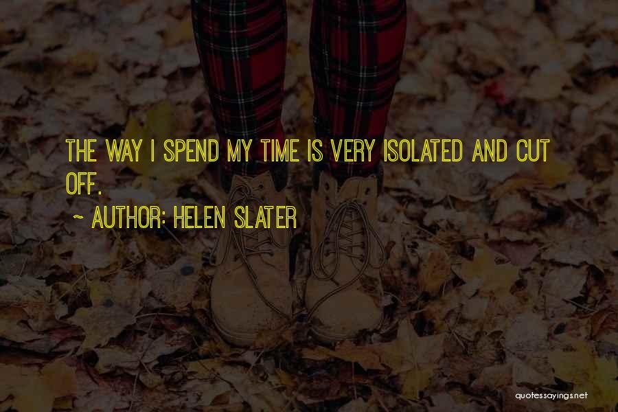 Helen Slater Quotes: The Way I Spend My Time Is Very Isolated And Cut Off.