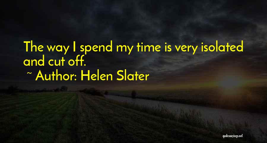 Helen Slater Quotes: The Way I Spend My Time Is Very Isolated And Cut Off.