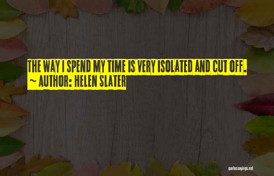 Helen Slater Quotes: The Way I Spend My Time Is Very Isolated And Cut Off.